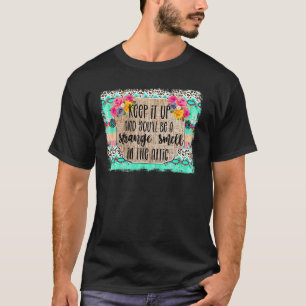 Mach So Weiter Und Du Wirst Ein Seltsamer Geruch I T-Shirt