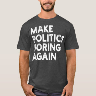 Mache Politik wieder langweilig T-Shirt