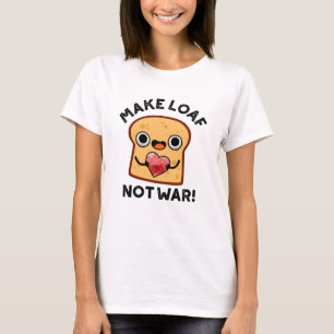 Machen Loaf nicht Krieg lustig Positive Brot Pun T-Shirt