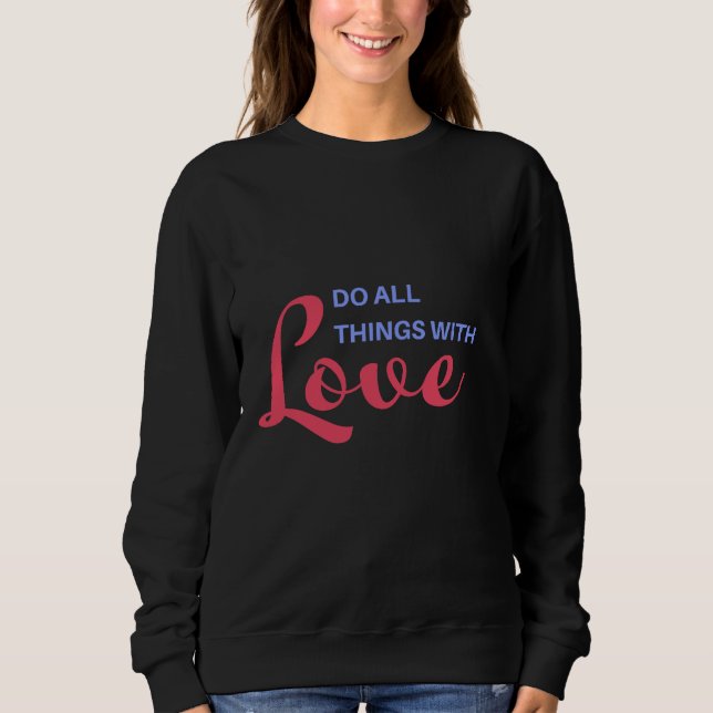 Machen Sie alles mit Liebe - inspirierendes Zitat Sweatshirt (Vorderseite)