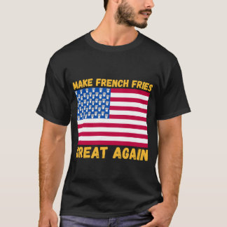 Machen Sie Französisch Pommes Frites wieder Great  T-Shirt