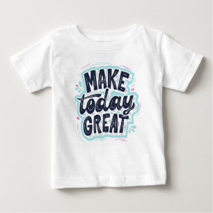 Machen Sie heute großartig Baby T-shirt