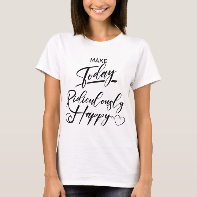 Machen Sie heute lächerlich glücklich T-Shirt (Vorderseite)