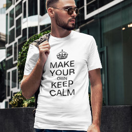 Machen Sie Ihren eigenen Behalt Ruhe T - Shirt