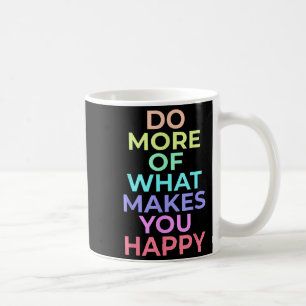 Machen Sie mehr von dem, was Sie glücklich machen Kaffeetasse