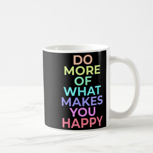 Machen Sie mehr von dem, was Sie glücklich machen  Kaffeetasse (Rechts)