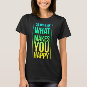 Machen Sie mehr, was glücklich macht, genießen Sie T-Shirt
