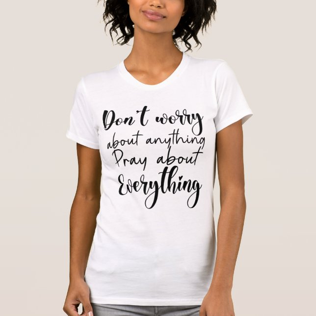 Machen Sie sich keine Sorgen, beten Sie über alles T-Shirt (Vorderseite)