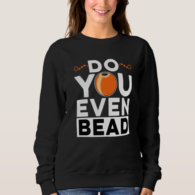 Machen Sie überhaupt Perlen Perlenarbeiter Handsti Sweatshirt (Vorderseite)