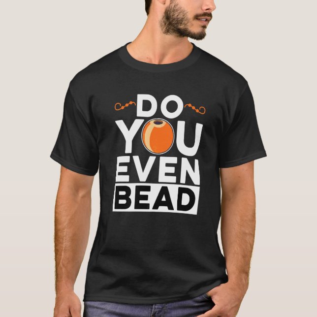 Machen Sie überhaupt Perlen Perlenarbeiter Handsti T-Shirt (Vorderseite)