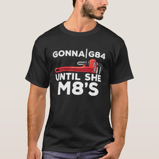 Machinery G84 Until She M8's Machinists T-Shirt (Vorderseite)