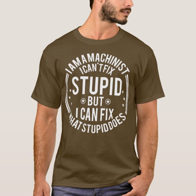 Machinist I Cant Fix Stupid Funny Machinist T-Shirt (Vorderseite)
