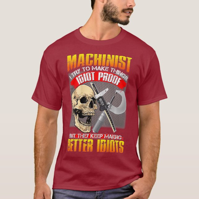 Machinist I Try To Make Things Idiot Proof Funny T-Shirt (Vorderseite)