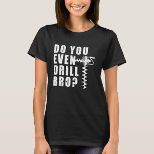 Machst du überhaupt bohren, Bruder Eisangeln T-Shirt