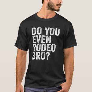 Machst Du überhaupt Rodeo Bruder Lustiger Western  T-Shirt