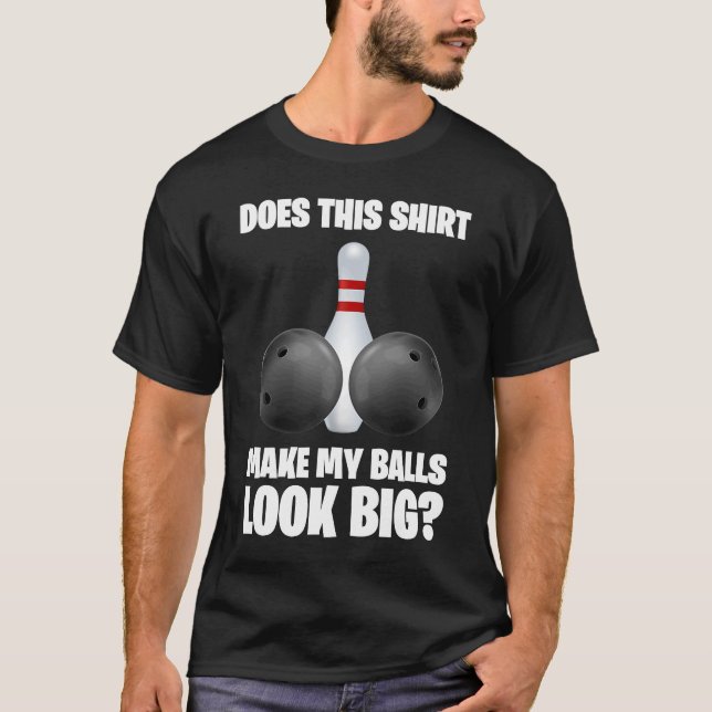 Macht das meine Bälle einen großen Bowling? T-Shirt (Vorderseite)