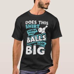 Macht das meine Bälle so groß aussehen, Bowling G T-Shirt