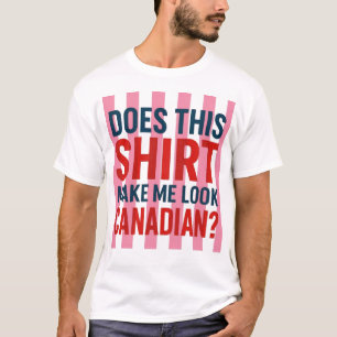 Macht dieses Hemd mich kanadisch aussehen?  T-Shirt