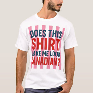 Macht dieses Hemd mich kanadisch aussehen?  T-Shirt