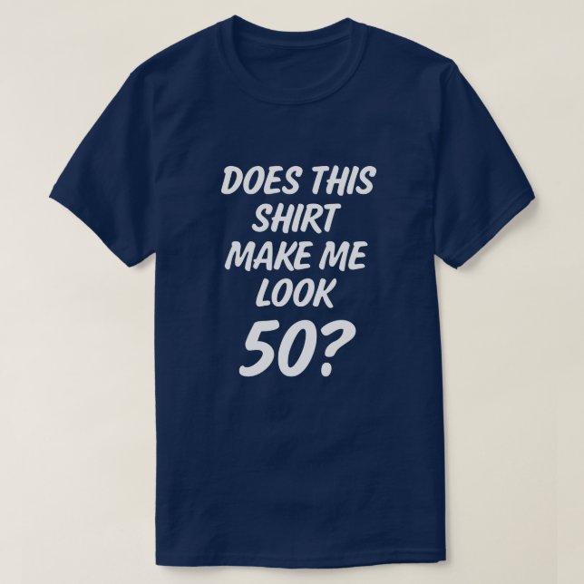 Macht dieses Shirt mich Blick 50? das Shirt der (Design vorne)