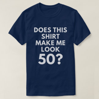 Macht dieses Shirt mich Blick 50? (der T - Shirt