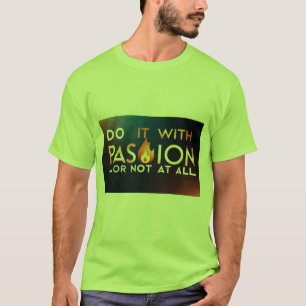 "Macht es mit Leidenschaft oder überhaupt nicht"-T T-Shirt