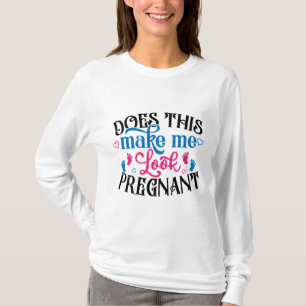 Macht mich das schwanger aussehen T-Shirt