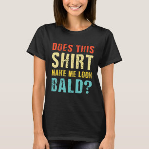 Macht mich das so aussehen, ist BaldBald schön T-Shirt