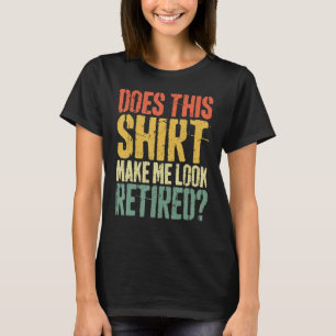Macht mich das zu einem müden Ruhestand T-Shirt