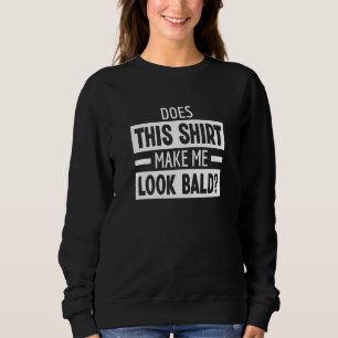 Macht mich das zum Bald Kopf Witz ohne Haare Sweatshirt