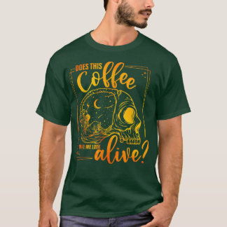 Macht mich dieser Kaffee lebendig frisch? T-Shirt