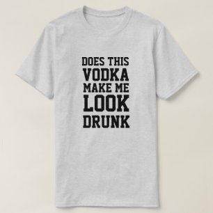 Macht mich dieser Vodka Betrunken aussehen T-Shirt
