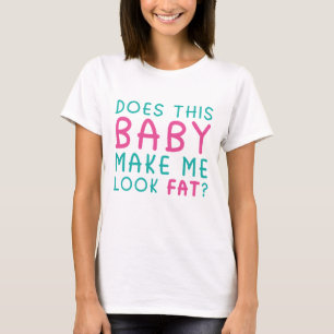 Macht mich dieses Baby fett aussehen? T-Shirt