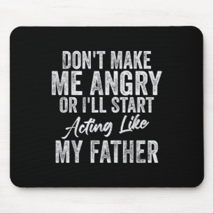 Macht mich nicht wütend oder so, wie mein Vater. Mousepad