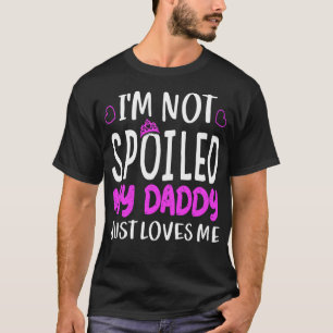 Mädchen, die ich nicht verwöhnt werde mein Papa nu T-Shirt