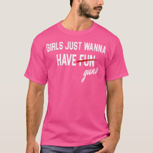 Mädchen, die nur wollen, haben Schusswaffen T-Shirt