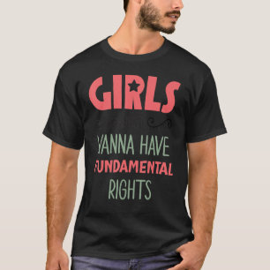 Mädchen wollen einfach nur grundlegende Rechte him T-Shirt