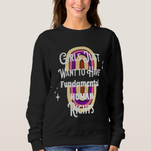 Mädchen wollen nur grundlegende Rechte haben Fraue Sweatshirt