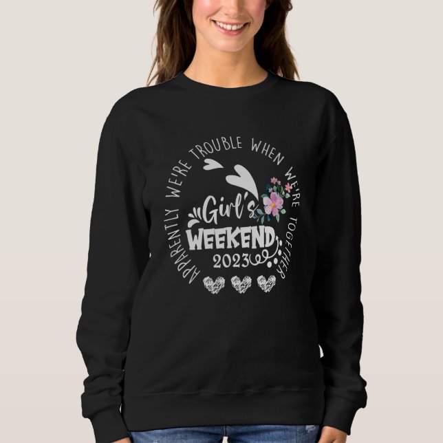 Mädchenwochenende Anscheinend machen wir Ärger, we Sweatshirt (Vorderseite)