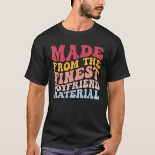 Made from the Fine Boyfriend Material Funny BF T-Shirt