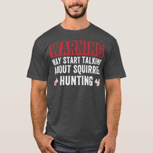 Mai beginnen, über die Eichhörnchenjagd zu spreche T-Shirt