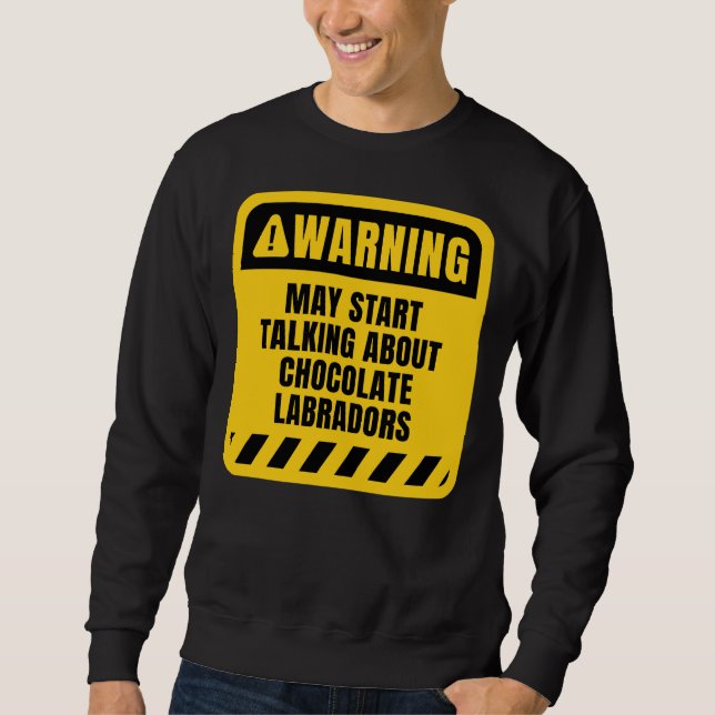Mai beginnen, über Schokolade-Labradoren zu sprech Sweatshirt (Vorderseite)