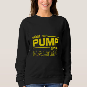 Mai die Pumpe für immer die Fitness Bodybuilding Sweatshirt