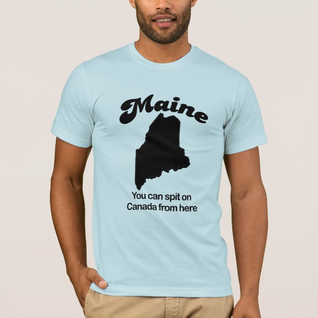 Maine - Sie können auf Kanada von hier spucken T-Shirt (Vorderseite)