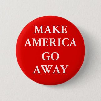 "MAKE AMERICA GO AWAY"-Knopf Button