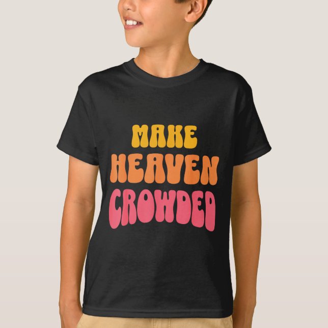 Make Heaven Crowded Christian Faith Bible Church Q T-Shirt (Vorderseite)