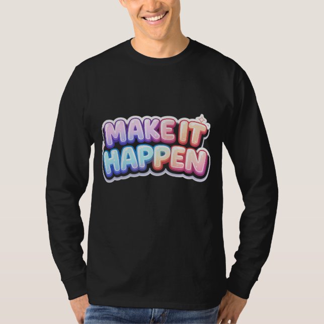 Make It Happen – Motivationszitat T-Shirt (Vorderseite)