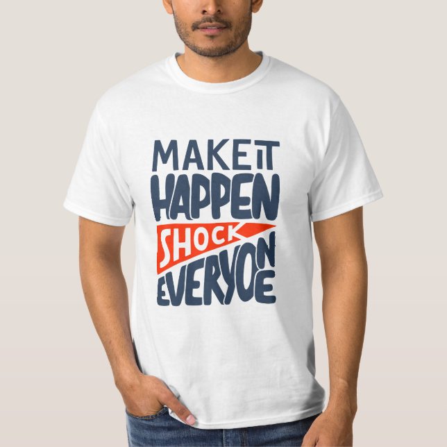 Make It Happen Shock Everyone Motivational T-Shirt (Vorderseite)