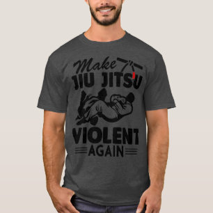 Make Jiu Jitsu Violent Again Funny Jiu Jitsu T-Shirt