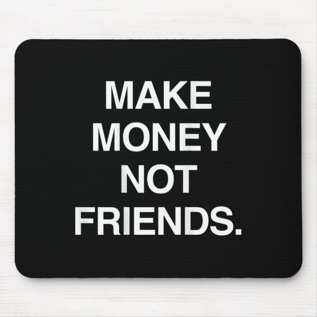 Make Money Not Friends Funny Sarcasm Insrational Q Mousepad (Vorne)